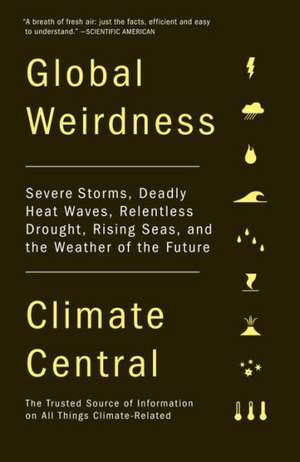 Global Weirdness: Severe Storms, Deadly Heat Waves, Relentless Drought, Rising Seas and the Weather of the Future de Climate Central