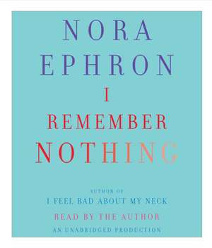 I Remember Nothing: And Other Reflections de Nora Ephron