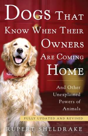 Dogs That Know When Their Owners Are Coming Home: And Other Unexplained Powers of Animals de Rupert Sheldrake