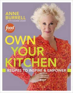 Own Your Kitchen: Recipes to Inspire & Empower de Anne Burrell