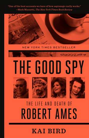 The Good Spy: The Life and Death of Robert Ames de Kai Bird