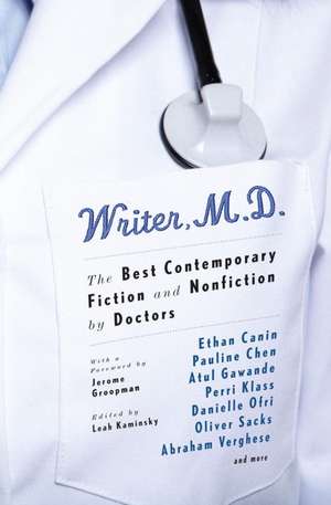 Writer, M.D.: The Best Contemporary Fiction and Nonfiction by Doctors de Leah Kaminsky