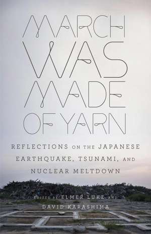 March Was Made of Yarn: Reflections on the Japanese Earthquake, Tsunami, and Nuclear Meltdown de Elmer Luke