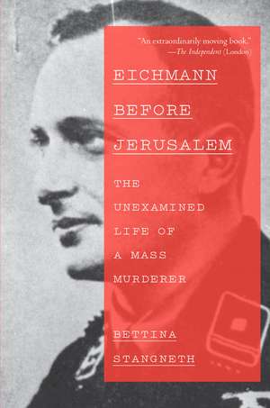 Eichmann Before Jerusalem: The Unexamined Life of a Mass Murderer de Bettina Stangneth