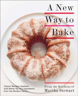 A New Way to Bake de Editors of Martha Stewart Living