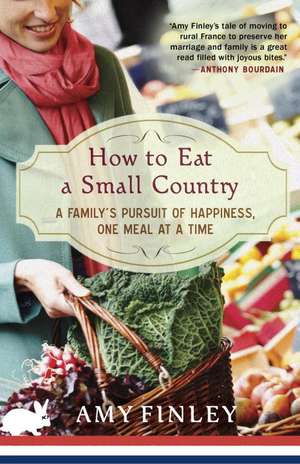 How to Eat a Small Country: A Family's Pursuit of Happiness, One Meal at a Time de Amy Finley