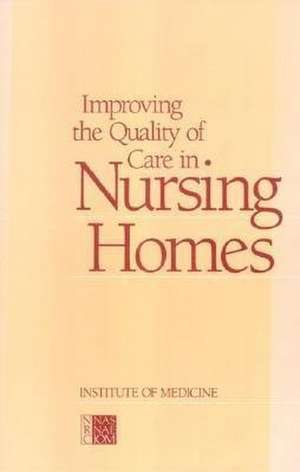 Improving the Quality of Care in Nursing Homes de Institute Of Medicine