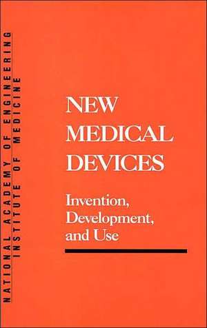 New Medical Devices: Invention, Development, and Use de National Academy of Engineering