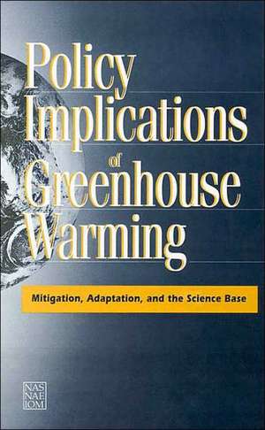 Policy Implications of Greenhouse Warming: Mitigation, Adaptation, and the Science Base de National Academy of Engineering