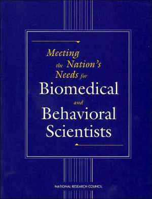 Meeting the Nation's Needs for Biomedical and Behavioral Scientists de National Research Council