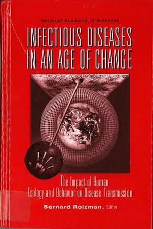 Infectious Diseases in an Age of Change: The Impact of Human Ecology and Behavior on Disease Transmission de National Academy of Sciences