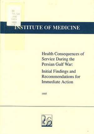 Health Consequences of Service During the Persian Gulf War: Initial Findings and Recommendations for Immediate Action de Institute of Medicine