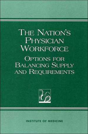 The Nation's Physician Workforce: Options for Balancing Supply and Requirements de Institute of Medicine