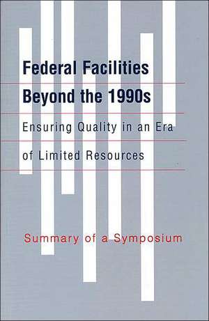 Federal Facilities Beyond the 1990s: Ensuring Quality in an Era of Limited Resources de National Research Council