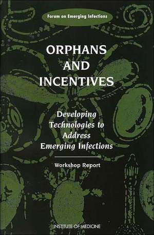 Orphans and Incentives: Developing Technology to Address Emerging Infections de Inst Med