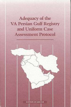 Adequacy of the VA Persian Gulf Registry and Uniform Case Assessment Protocol de Committee on the Evaluation of the Depar