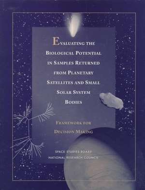 Evaluating the Biological Potential in Samples Returned from Planetary Satellites and Small Solar System Bodies: Framework for Decision Making de National Research Council