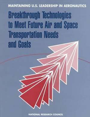 Maintaining U.S. Leadership in Aeronautics de Committee to Identify Potential Breakthrough Technologies and Assess Long-Term R&D Goals in Aeronautics and Space Transportation Technology