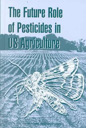 The Future Role of Pesticides in U.S. Agriculture de May R. Berenbaum