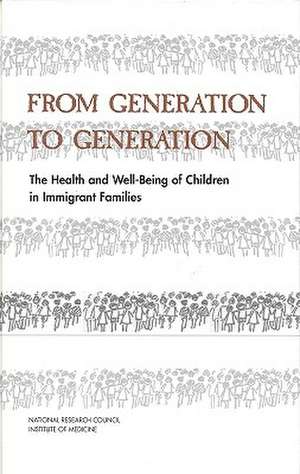 From Generation to Generation: The Health and Well-Being of Children in Immigrant Families de Institute of Medicine