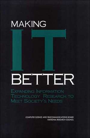 Making I.T. Better: Expanding Information Technology Research to Meet Society's Needs de Committee on Information Technology Rese