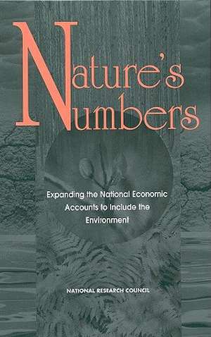 Nature's Numbers: Expanding the National Economic Accounts to Include the Environment de National Research Council