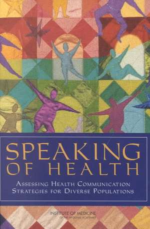 Speaking of Health: Assessing Health Communication Strategies for Diverse Populations de Institute of Medicine (U. S.)