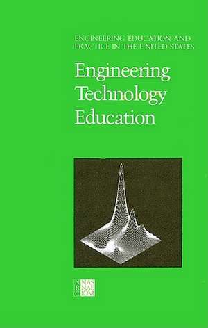 Engineering Education and Practice in the United States: Engineering Technology Education de Panel on Technology Education