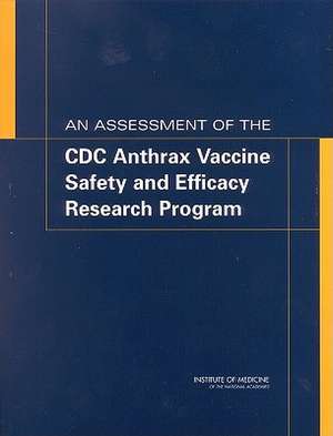 An Assessment of the CDC Anthrax Vaccine Safety and Efficacy Research Program de Institute of Medicine