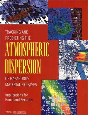 Tracking and Predicting the Atmospheric Dispersion of Hazardous Material Releases: Implications for Homeland Security de Committee on the Atmospheric Dispersion