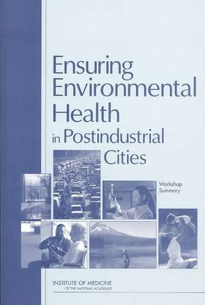 Ensuring Environmental Health in Postindustrial Cities de Institute Of Medicine