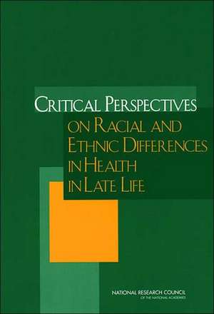 Critical Perspectives on Racial and Ethnic Differences in Health in Late Life de Norman B. Anderson