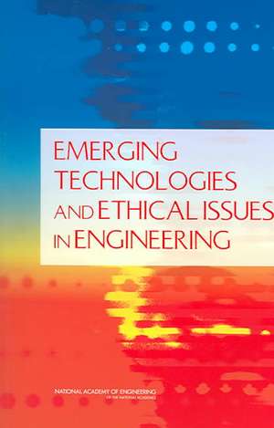 Emerging Technologies and Ethical Issues in Engineering de National Academy Of Engineering