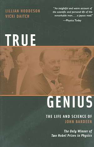 True Genius: The Life and Science of John Bardeen; The Only Winner of Two Nobel Prizes in Physics de Lillian Hoddeson