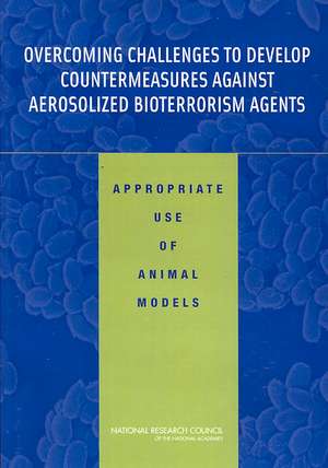 Overcoming Challenges to Develop Countermeasures Against Aerosolized Bioterrorism Agents de National Research Council