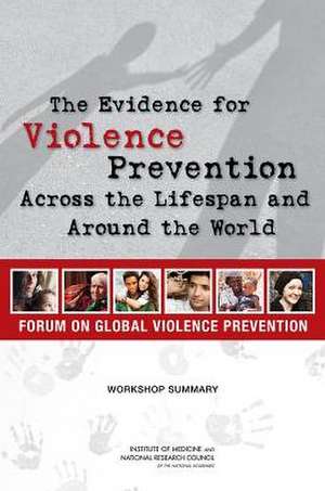 The Evidence for Violence Prevention Across the Lifespan and Around the World: Workshop Summary de Forum on Global Violence Prevention