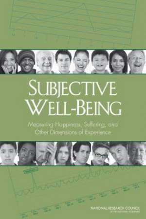 Subjective Well-Being: Measuring Happiness, Suffering, and Other Dimensions of Experience de Panel on Measuring Subjective Well-Being