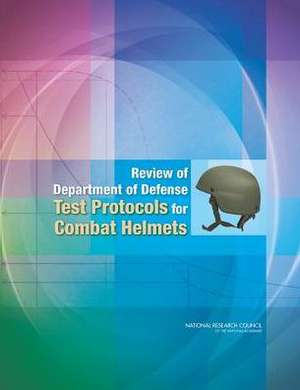 Review of Department of Defense Test Protocols for Combat Helmets de Committee on Review of Test Protocols Us