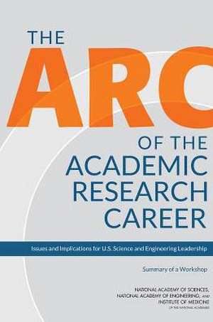 The ARC of the Academic Research Career: Summary of a Workshop de National Academy of Sciences