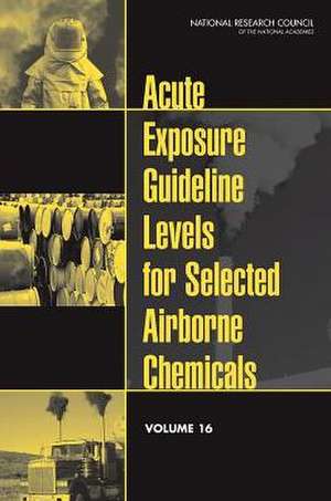 Acute Exposure Guideline Levels for Selected Airborne Chemicals, Volume 16 de National Research Council