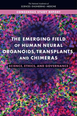 The Emerging Field of Human Neural Organoids, Transplants, and Chimeras de National Academies of Sciences Engineering and Medicine