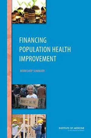 Financing Population Health Improvement: Workshop Summary de Institute of Medicine