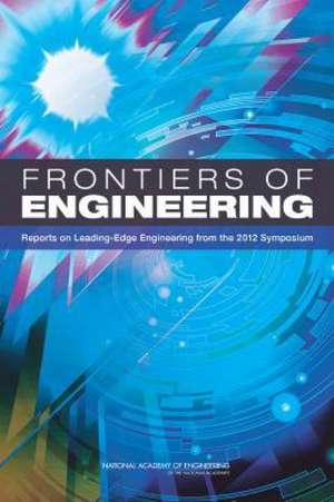Frontiers of Engineering: Reports on Leading-Edge Engineering from the 2012 Symposium de National Academy of Engineering