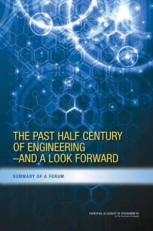 The Past Half Century of Engineering---And a Look Forward: Summary of a Forum de National Academy of Engineering