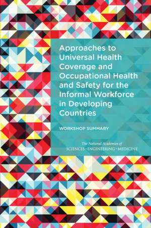 Approaches to Universal Health Coverage and Occupational Health and Safety for the Informal Workforce in Developing Countries de National Academies of Sciences Engineering and Medicine