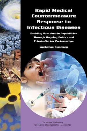 Rapid Medical Countermeasure Response to Infectious Diseases: Enabling Sustainable Capabilities Through Ongoing Public- And Private-Sector Partnership de Forum on Medical and Public Health Prepa