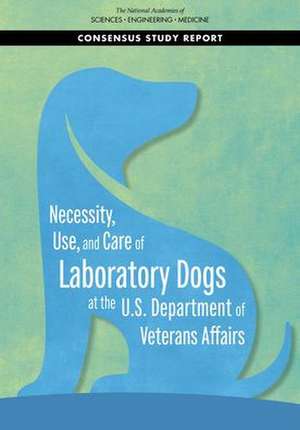 Necessity, Use, and Care of Laboratory Dogs at the U.S. Department of Veterans Affairs de National Academies of Sciences Engineering and Medicine