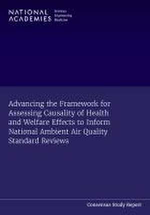 Advancing the Framework for Assessing Causality of Health and Welfare Effects to Inform National Ambient Air Quality Standard Reviews de National Academies of Sciences Engineering and Medicine