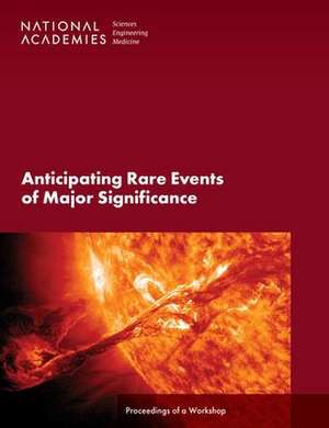 Anticipating Rare Events of Major Significance: Proceedings of a Workshop de National Academies Of Sciences Engineeri