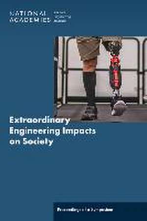 Extraordinary Engineering Impacts on Society: Proceedings of a Symposium de National Academies Of Sciences Engineeri